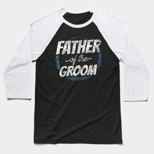 Father Of The Groom Bachelor Party Wedding Dad Daddy Baseball T-Shirt
